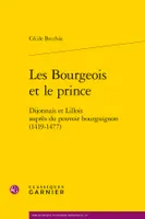 Les bourgeois et le prince, Dijonnais et lillois auprès du pouvoir bourguignon, 1419-1477