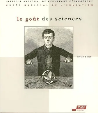 Le goût des sciences, [exposition débutant le 5 décembre 2006, Musée national de l'éducation, Centre d'exposition, Rouen]