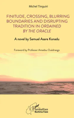 Finitude, Crossing, Blurring Boundaries and Disrupting Tradition in Ordained by the Oracle, A novel by Samuel Asare Konadu