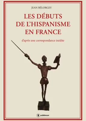 Les débuts de l'hispanisme en France, D'après une correspondance inédite
