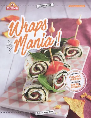 Wraps mania !, 40 recettes pour l'apéro, le dîner, le goûter des enfants, le dessert