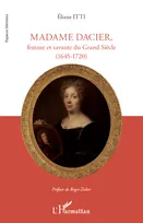 Madame Dacier, femme et savante du Grand Siècle, (1645 - 1720)