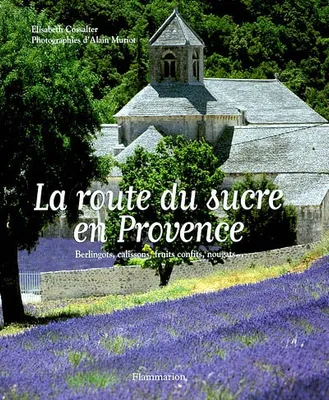 La Route du sucre en Provence, berlingots, calissons, fruits confits, nougats