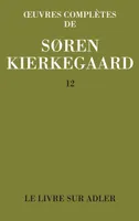 Œuvres complètes... / Sören Kierkegaard., 12, Le livre sur Adler