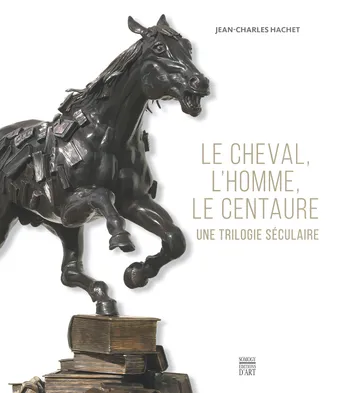 Le cheval, l'homme, le centaure: Une trilogie séculaire