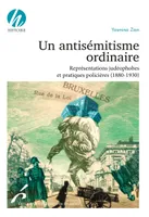 Un antisémitisme ordinaire, Représentations judéophobes et pratiques policières (1880-1930)