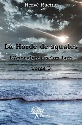 La horde des squales, 3, La Horde de squales - Tome 3, « L'Apocalypse selon Luis »Tome 3
