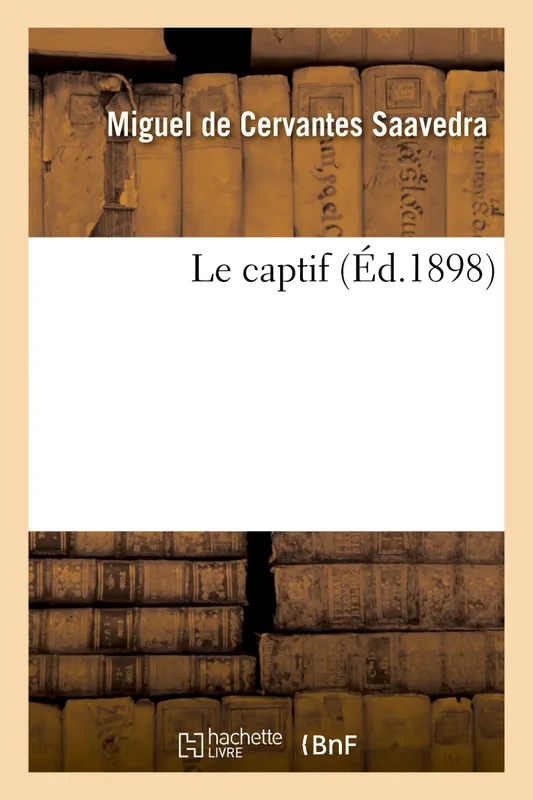 Le captif Miguel de Cervantes Saavedra, Auguste Dorchain, Paul Leroy, Romagnol