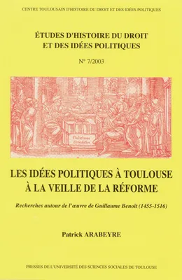 Les idées politiques à Toulouse à la veille de la Réforme, Recherches autour de l’œuvre de Guillaume Benoît (1455-1516)