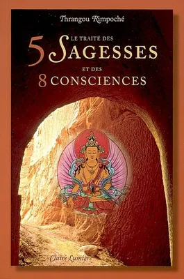 Le Traité des 5 Sagesses et des 8 Consciences, traduction et commentaire de l'ouvrage du IIIe Karmapa Rangjoung Dorjé, 