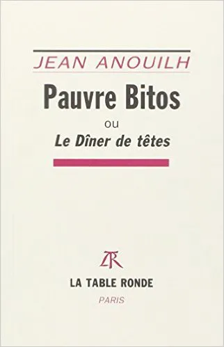Pauvre Bitos ou Le dîner de têtes Jean Anouilh