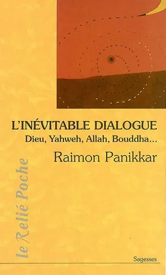 L'inévitable dialogue : Dieu, Yagweh, Allah, Bouddha..., Dieu, Yahweh, Allah, Bouddha