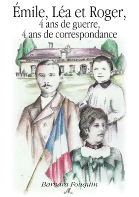 Émile, Léa et Roger, 4 ans de guerre, 4 ans de correspondance