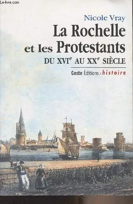 La rochelle et les protestants du xvie au xxe siecle, du XVIe au XXe siècle