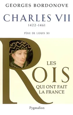 Les Rois qui ont fait la France - Charles VII, 1422-1461, Père de Louis XI