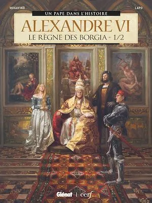 Alexandre VI - Tome 01, Le Règne des Borgia 1/2
