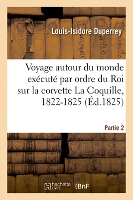 Voyage autour du monde exécuté par ordre du Roi sur la corvette de Sa Majesté La Coquille, 1822-1825, Partie 2