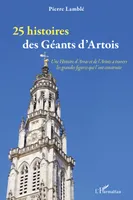 25 histoires des géants d'Artois, Une histoire d'arras et de l'artois à travers les grandes figures qui l'ont construite