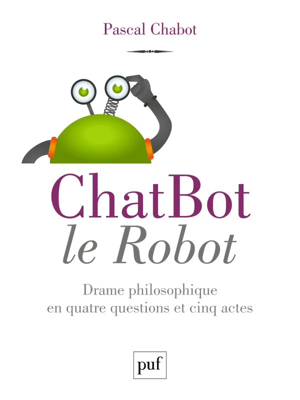 ChatBot le robot, Drame philosophique en quatre questions et cinq actes Pascal Chabot