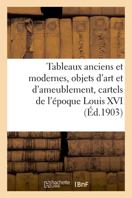Tableaux anciens et modernes, objets d'art et d'ameublement, cartels de l'époque Louis XVI, marbres, porcelaines, bijoux