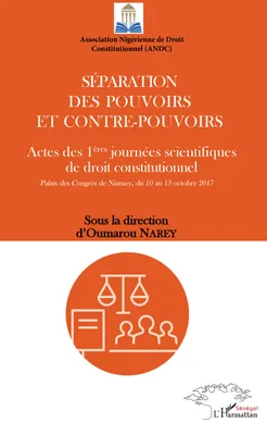 Séparation des pouvoirs et contre-pouvoirs, Actes des 1ères journées scientifiques de droit constitutionnel - Palais des Congrès de Niamey, du 10 au 13 octobre 2017