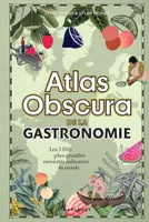 Atlas Obscura de la gastronomie, Un voyage à travers les plus grandes curiosités gastronomiques du monde