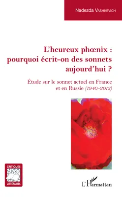 L'Heureux phoenix : pourquoi écrit-on des sonnets aujourd'hui ?, Étude sur le sonnet actuel en France et en Russie (1940-2013)