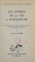 Les esprits de la vie à Madagascar, Thèse complémentaire pour le Doctorat ès lettres présentée à la Faculté des lettres de l'Université de Paris