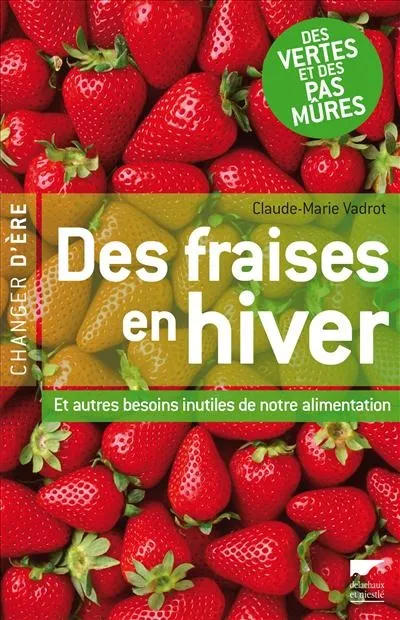 Livres Écologie et nature Écologie Des fraises en hiver, Et autres besoins inutiles de notre alimentation Claude-Marie Vadrot