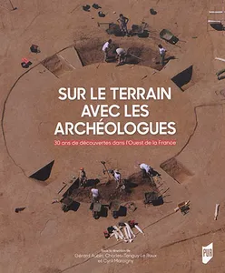 Sur le terrain avec les archéologues, 30 ans de découvertes archéologiques dans l'ouest de la France