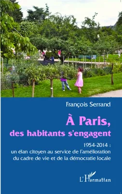 A Paris des habitants s'engagent, 1954-2014 : un élan citoyen au service de l'amélioration du cadre de vie et de la démocratie locale