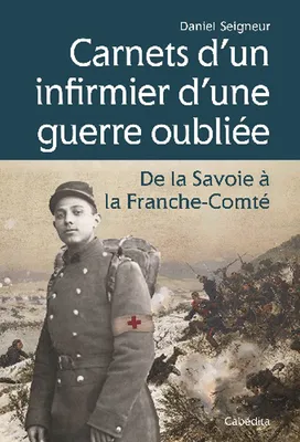 Carnets d un infirmier d'une guerre oubliée de la Savoie à la Franche comté