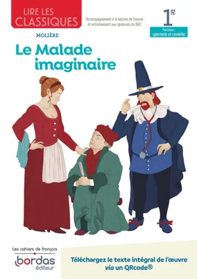 Lire les classiques - Français 1re - Oeuvre Le Malade imaginaire