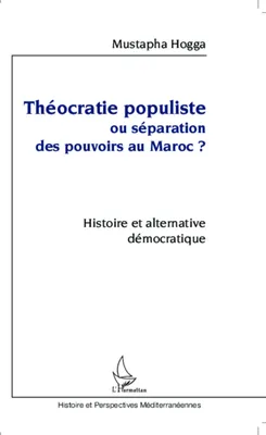 Théocratie populiste ou séparation des pouvoirs au Maroc ?, Histoire et alternative démocratique