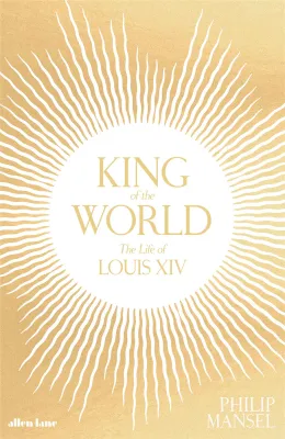 King of the World The Life of Louis XIV (Hardback) /anglais