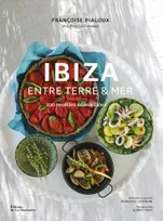 Ibiza - Entre terre et mer, 100 recettes ensoleillées