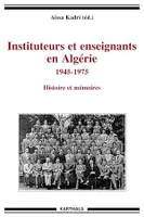 Instituteurs et enseignants en Algérie 1945-1975, Histoire et mémoire