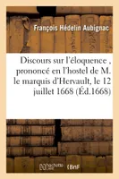 Discours académique sur l'éloquence , de M. le marquis d'Hervault, le 12 juillet 1668