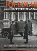 Toulouse en noir et blanc - Les années de guerre 1939-1944., les années de guerre 1939-1944