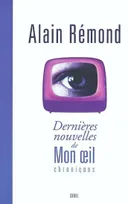 Dernières Nouvelles de Mon oeil. Chroniques, chroniques