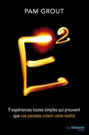 E² - 9 expériences toutes simples qui prouvent que vos pensées créent votre réalité