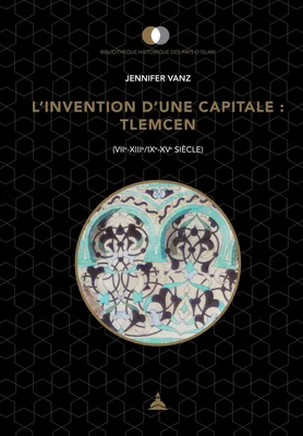 L’invention d’une capitale : Tlemcen, (VIIe-XIIIe/IXe-XVe siècle)