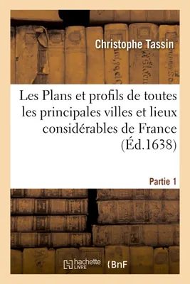 Les Plans et profils de toutes les principales villes et lieux considérables de France. Partie 1