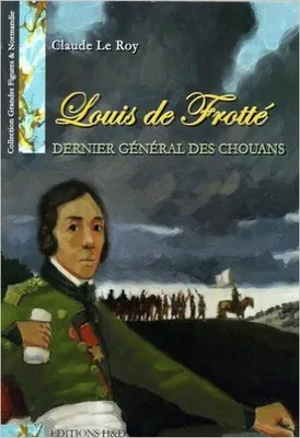 Louis de frotte  dernier general des chouans, dernier général des chouans