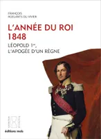 L'année du Roi.  1848, Léopold 1er, l'apogée d'un règne