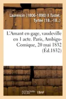 L'Amant en gage, vaudeville en 1 acte. Paris, Ambigu-Comique, 20 mai 1832