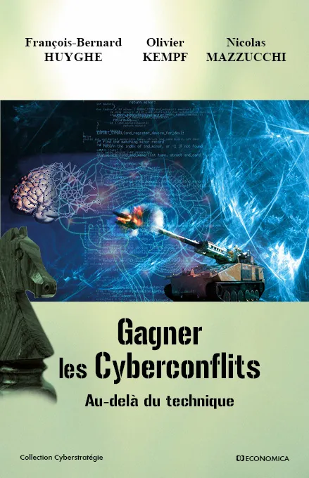 Gagner les cyberconflits - au-delà du technique François-Bernard Huyghe, Nicolas Mazzucchi, Olivier Kempf