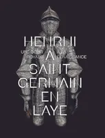 Henri II à Saint-Germain-en-Laye / une cour royale à la Renaissance : exposition, Saint-Germain-en-L
