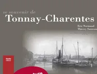 Se souvenir de Tonnay-Charente - de Tonnay à Charente, histoire d'une porte maritime des pays charentais, de Tonnay à Charente, histoire d'une porte maritime des pays charentais