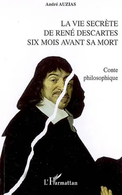La vie secrète de René Descartes six mois avant sa mort, Conte philosophique